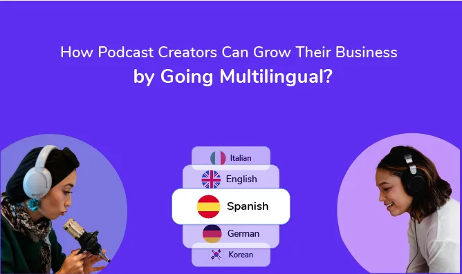 How Podcast Creators Can Grow Their Business by Going Multilingual?