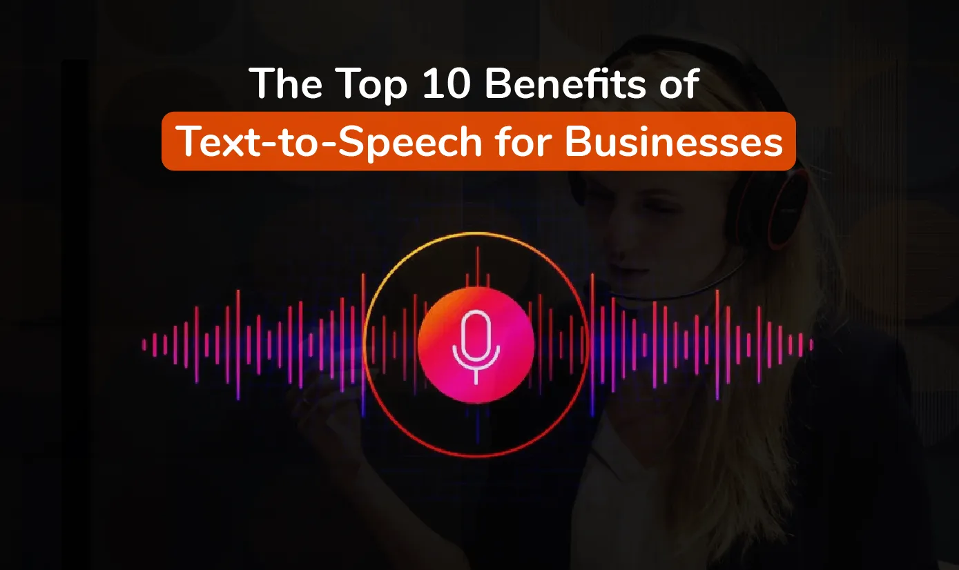 Top 10 Benefits of Text-to-Speech for Businesses