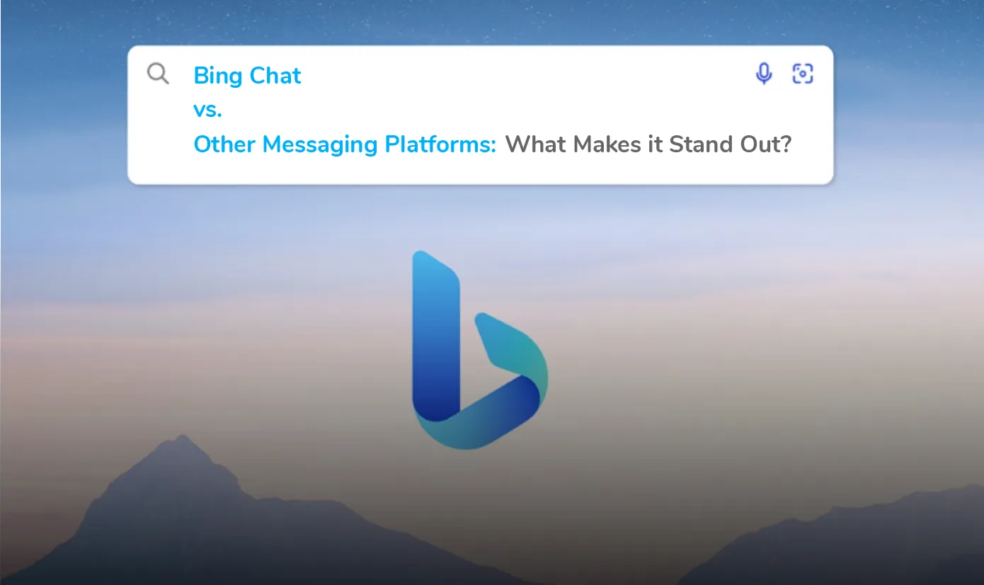 Bing Chat vs. Other Messaging Platforms: What Makes it Stand Out?