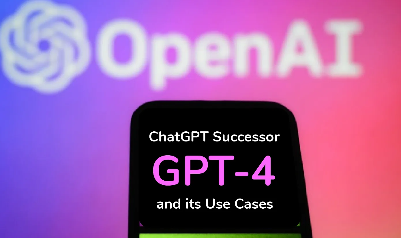 ChatGPT Successor – GPT 4 And Its Use Cases