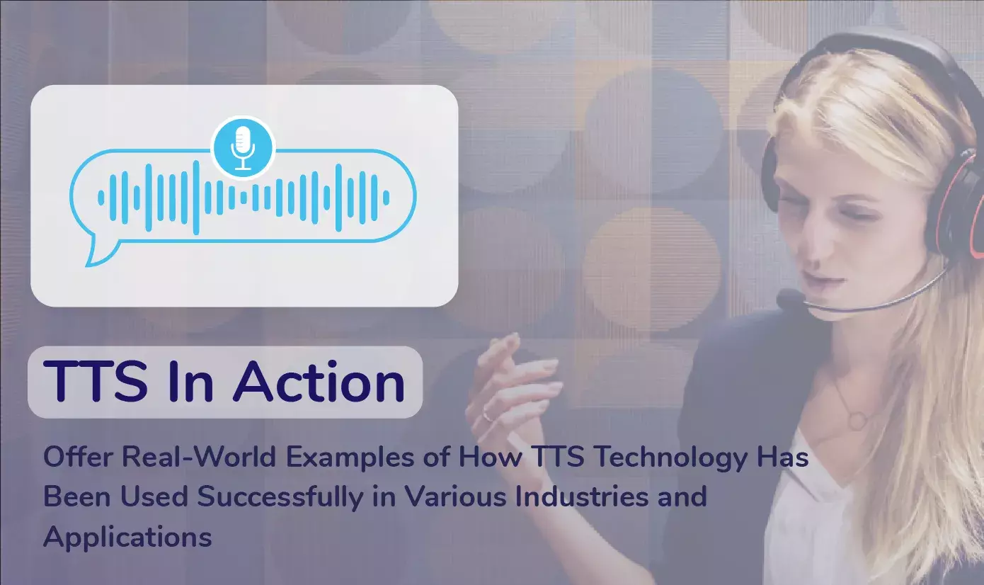 TTS In Action: Offer Real-World Examples of How TTS Technology Has Been Used Successfully in Various Industries and Applications